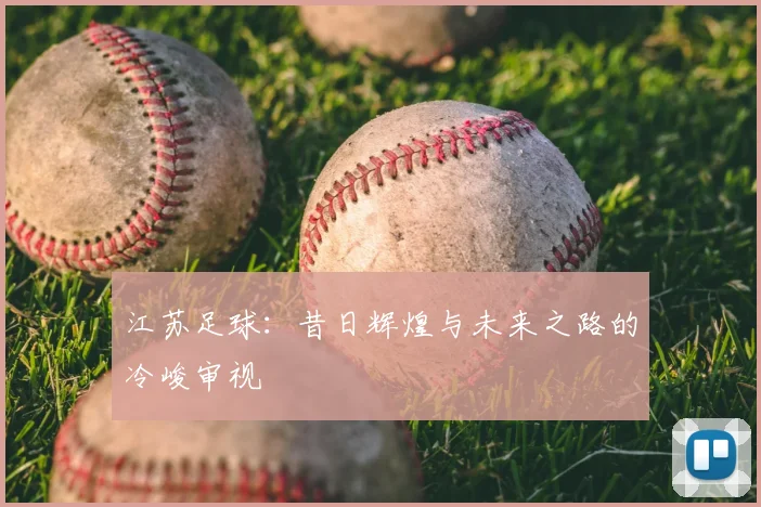 江苏足球:昔日辉煌与未来之路的冷峻审视