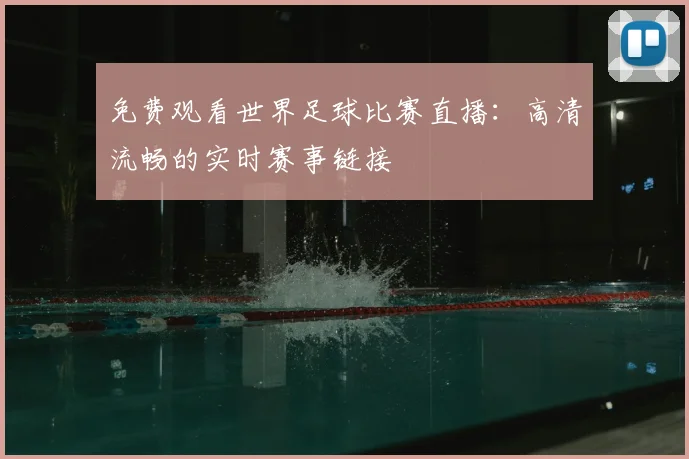 免费观看世界足球比赛直播：高清流畅的实时赛事链接